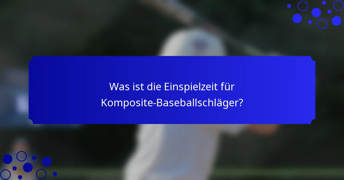 Was ist die Einspielzeit für Komposite-Baseballschläger?