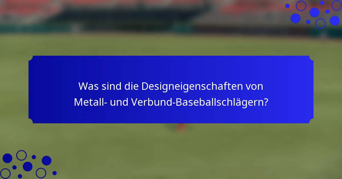 Was sind die Designeigenschaften von Metall- und Verbund-Baseballschlägern?