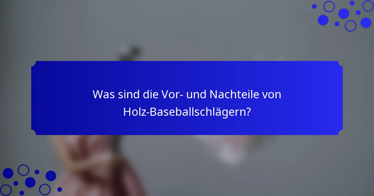 Was sind die Vor- und Nachteile von Holz-Baseballschlägern?