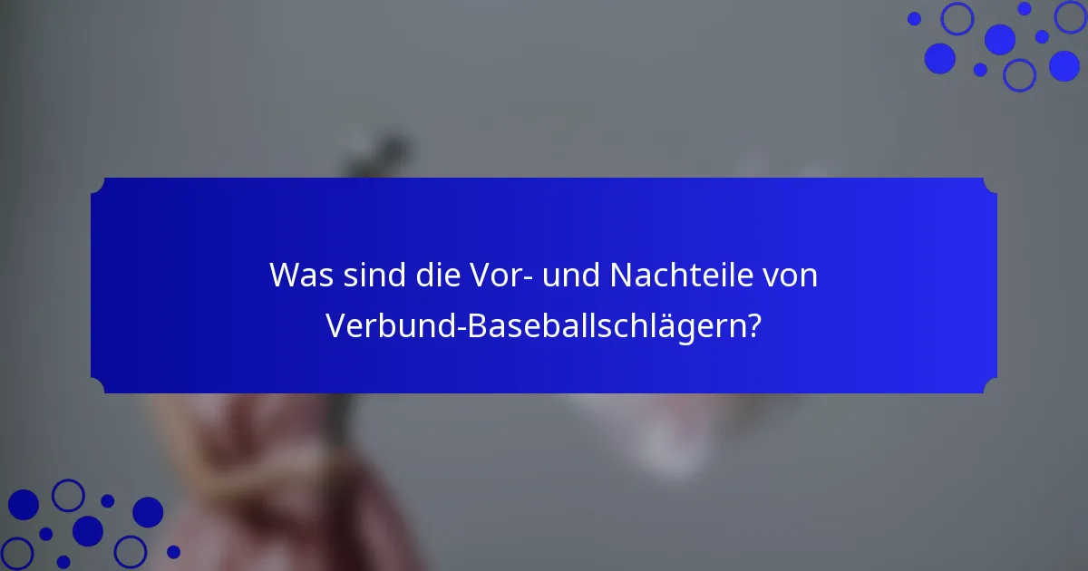 Was sind die Vor- und Nachteile von Verbund-Baseballschlägern?