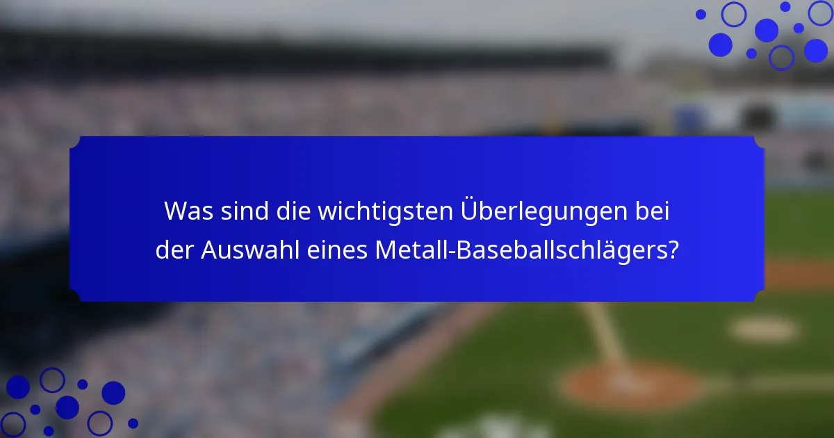 Was sind die wichtigsten Überlegungen bei der Auswahl eines Metall-Baseballschlägers?