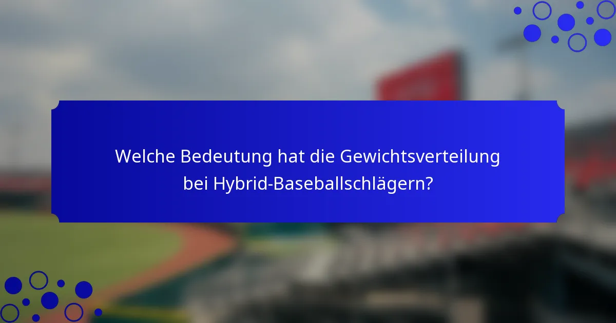 Welche Bedeutung hat die Gewichtsverteilung bei Hybrid-Baseballschlägern?