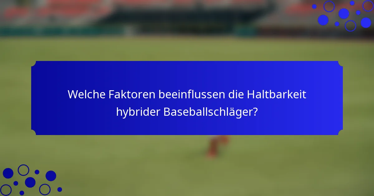 Welche Faktoren beeinflussen die Haltbarkeit hybrider Baseballschläger?