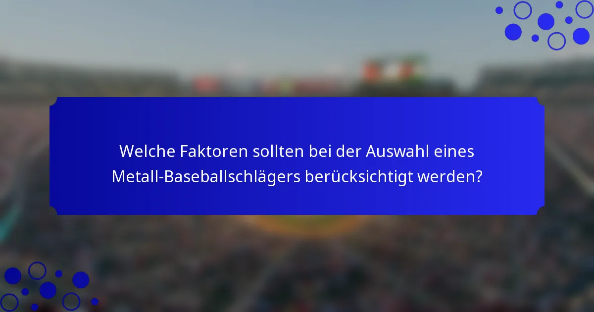 Welche Faktoren sollten bei der Auswahl eines Metall-Baseballschlägers berücksichtigt werden?