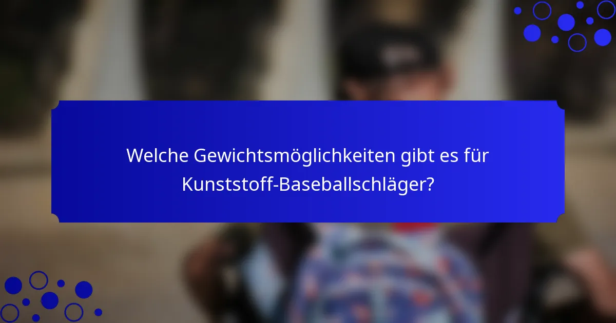 Welche Gewichtsmöglichkeiten gibt es für Kunststoff-Baseballschläger?