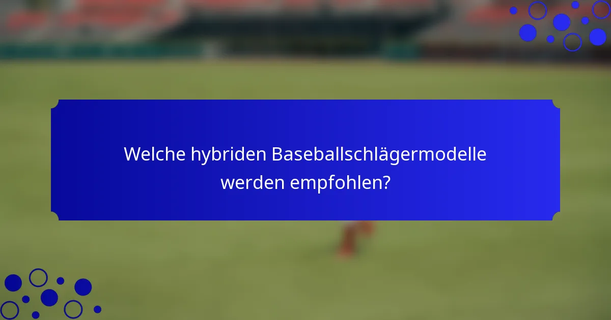 Welche hybriden Baseballschlägermodelle werden empfohlen?