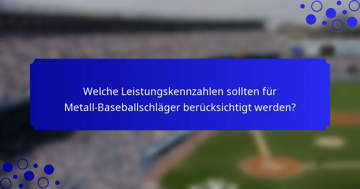 Welche Leistungskennzahlen sollten für Metall-Baseballschläger berücksichtigt werden?