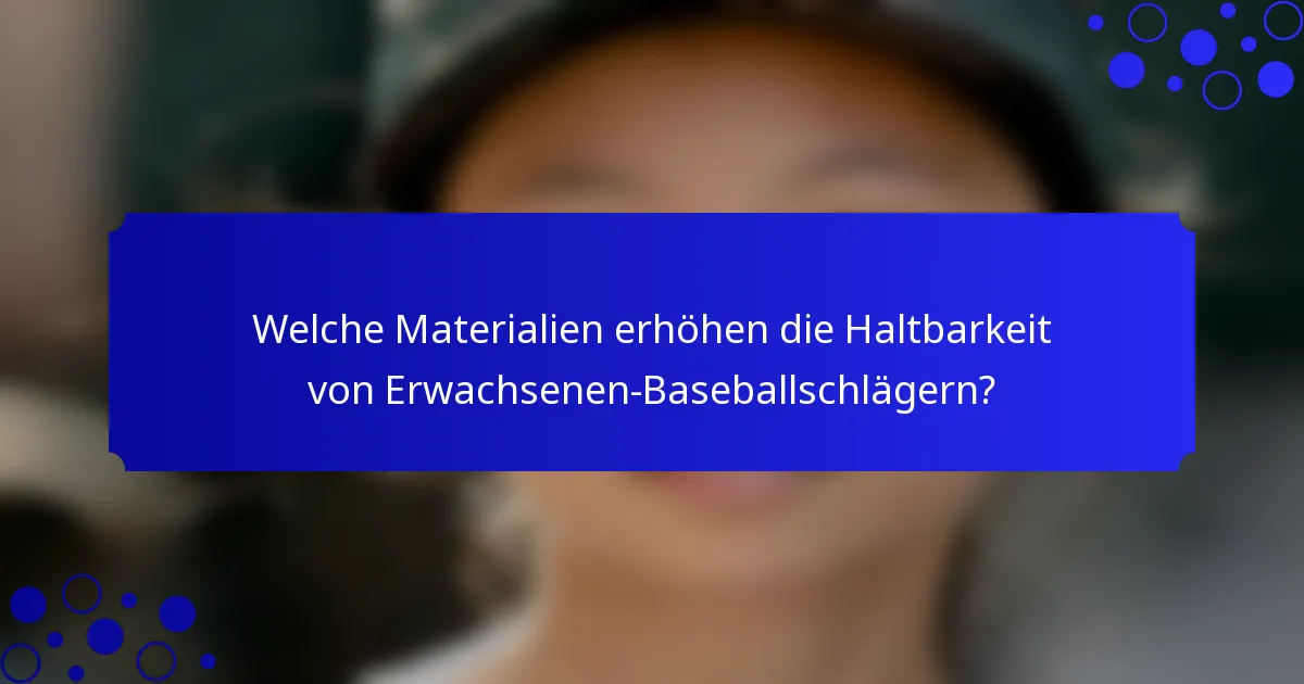 Welche Materialien erhöhen die Haltbarkeit von Erwachsenen-Baseballschlägern?