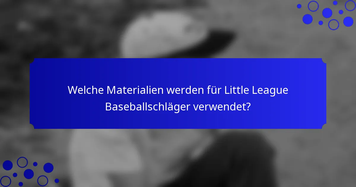 Welche Materialien werden für Little League Baseballschläger verwendet?