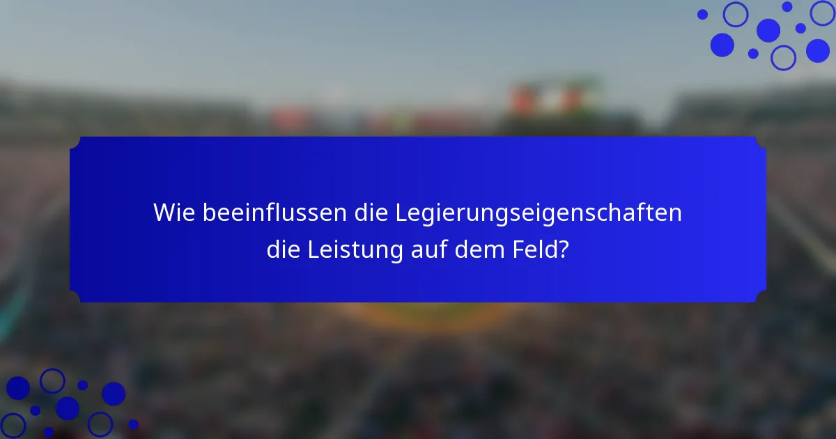 Wie beeinflussen die Legierungseigenschaften die Leistung auf dem Feld?