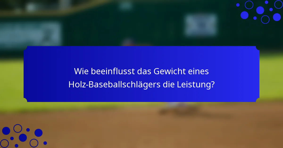 Wie beeinflusst das Gewicht eines Holz-Baseballschlägers die Leistung?