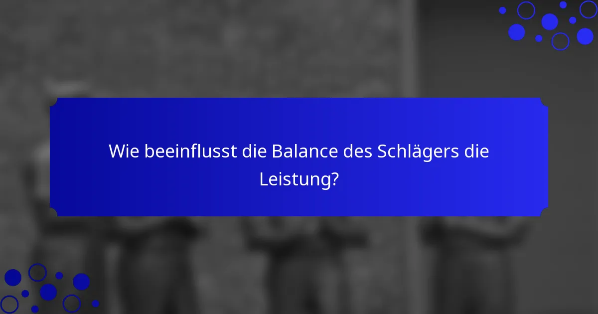 Wie beeinflusst die Balance des Schlägers die Leistung?