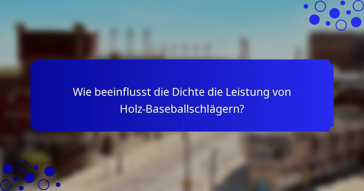 Wie beeinflusst die Dichte die Leistung von Holz-Baseballschlägern?