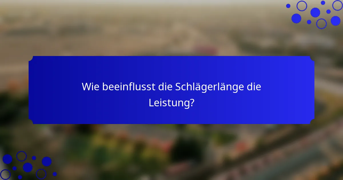 Wie beeinflusst die Schlägerlänge die Leistung?