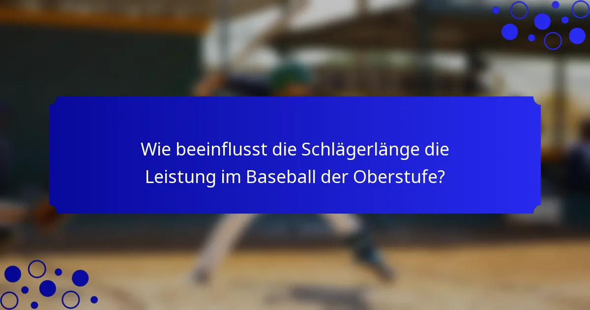 Wie beeinflusst die Schlägerlänge die Leistung im Baseball der Oberstufe?