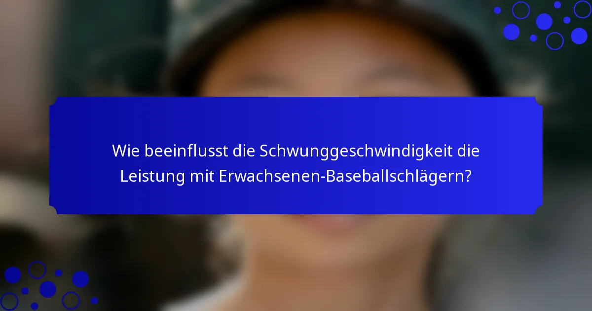 Wie beeinflusst die Schwunggeschwindigkeit die Leistung mit Erwachsenen-Baseballschlägern?