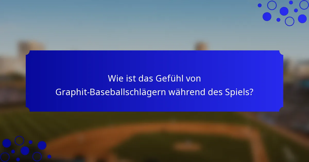 Wie ist das Gefühl von Graphit-Baseballschlägern während des Spiels?
