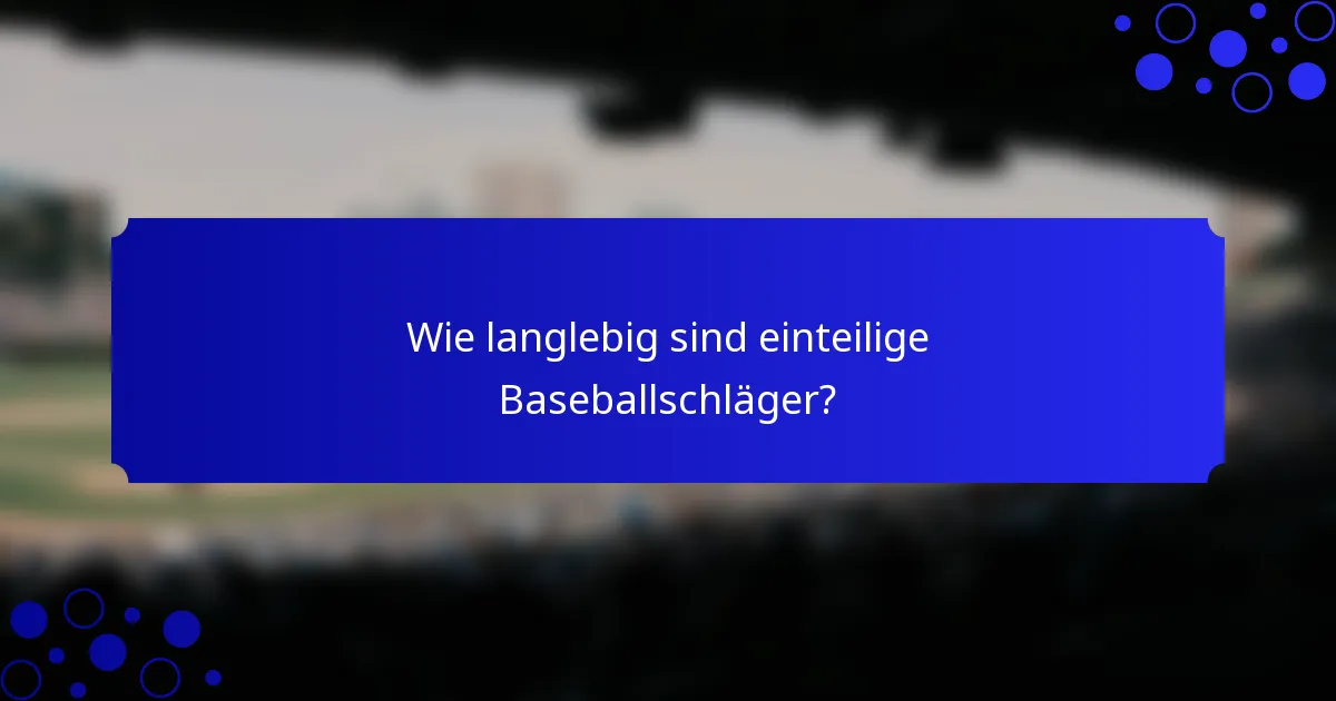 Wie langlebig sind einteilige Baseballschläger?