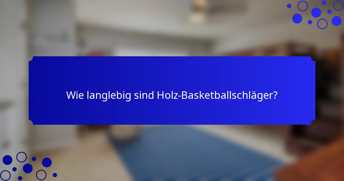 Wie langlebig sind Holz-Basketballschläger?