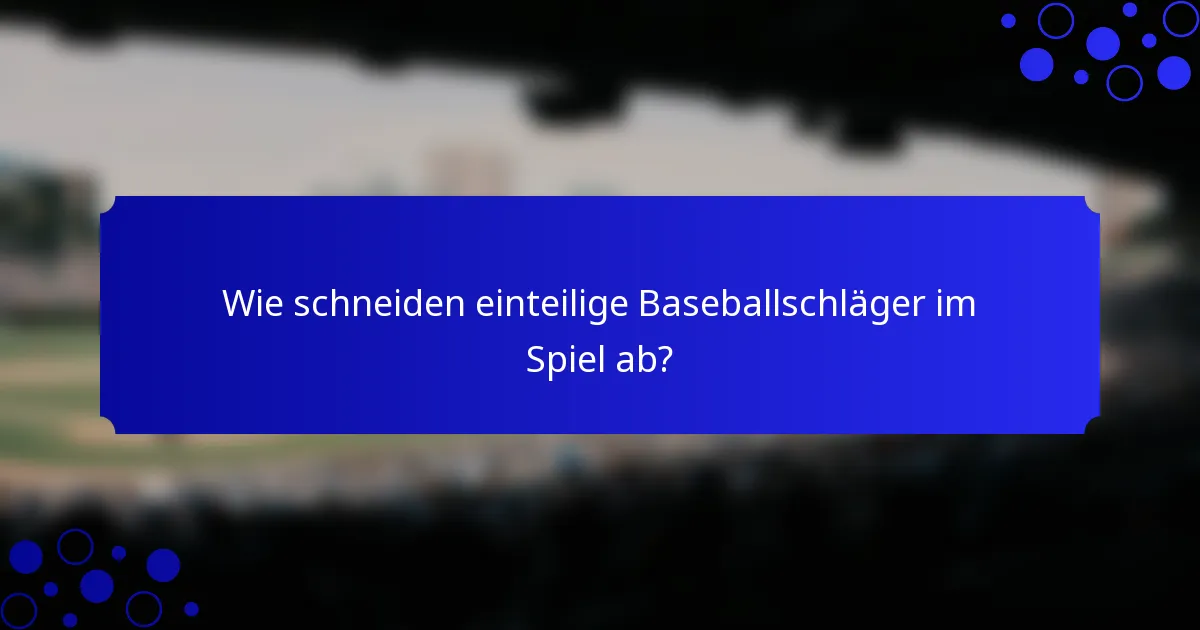 Wie schneiden einteilige Baseballschläger im Spiel ab?