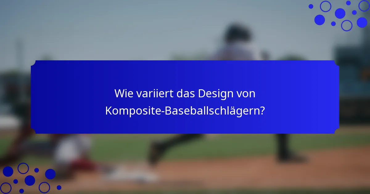 Wie variiert das Design von Komposite-Baseballschlägern?