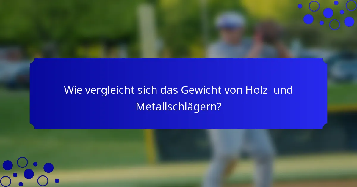 Wie vergleicht sich das Gewicht von Holz- und Metallschlägern?