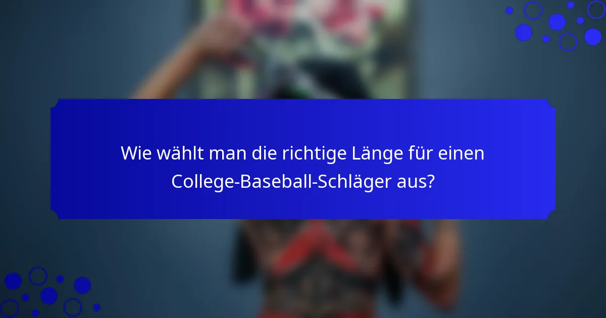 Wie wählt man die richtige Länge für einen College-Baseball-Schläger aus?