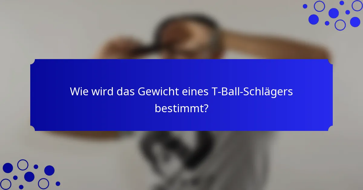 Wie wird das Gewicht eines T-Ball-Schlägers bestimmt?