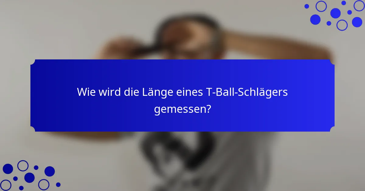 Wie wird die Länge eines T-Ball-Schlägers gemessen?